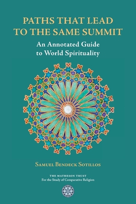 Paths That Lead to the Same Summit: An Annotated Guide to World Spirituality - Samuel Bendeck Sotillos