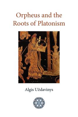 Orpheus and the Roots of Platonism - Algis Uzdavinys