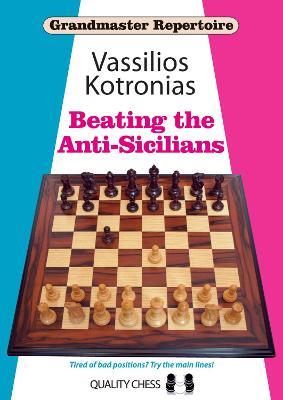 Beating the Anti-Sicilians: Grandmaster Repertoire 6A - Vassilios Kotronias