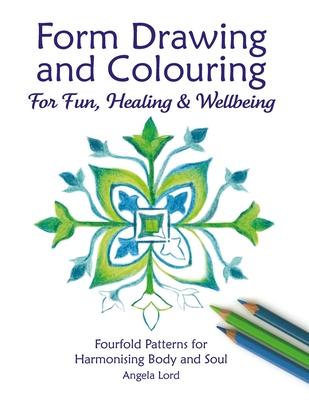 Form Drawing and Colouring for Fun, Healing and Wellbeing: Fourfold Patterns for Harmonising Body and Soul - Angela Lord