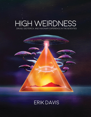 High Weirdness: Drugs, Esoterica, and Visionary Experience in the Seventies - Erik Davis