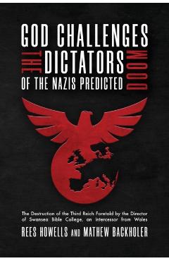 God Challenges the Dictators, Doom of the Nazis Predicted: The Destruction of the Third Reich Foretold by the Director of Swansea Bible College, An In - Rees Howells