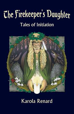 The Firekeeper's Daughter: Tales of Initiation - Karola Renard
