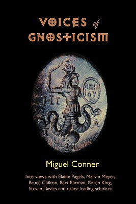 Voices of Gnosticism: Interviews with Elaine Pagels, Marvin Meyer, Bart Ehrman, Bruce Chilton and Other Leading Scholars - Miguel Conner