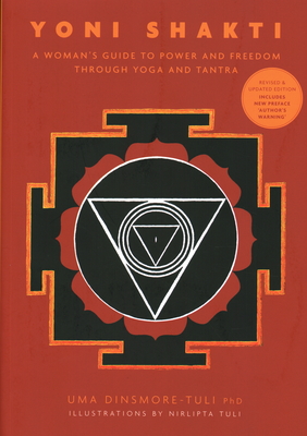 Yoni Shakti: A Woman's Guide to Power and Freedom Through Yoga and Tantra - Uma Dinsmore-tuli