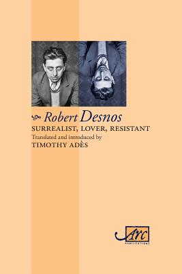 Surrealist, Lover, Resistant: Collected Poems - Robert Desnos