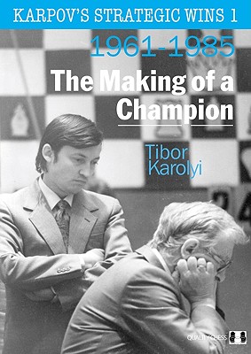 Karpov's Strategic Wins 1: The Making of a Champion: 1961-1985 - Tibor Karolyi