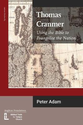 Thomas Cranmer: Using the Bible to Evangelize the Nation - Peter Adam