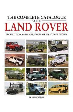 Coperta cărții 'The Complete Catalogue of the Land Rover: Production Variants from Series 1 to Defender - James Taylor'