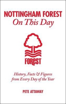Nottingham Forest on This Day: History, Facts & Figures from Every Day of the Year - Peter Attaway