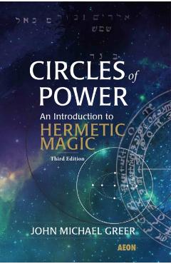 Circles of Power: An Introduction to Hermetic Magic - John Michael Greer