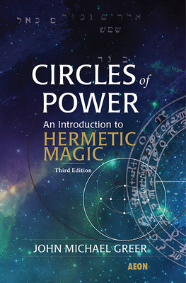Circles of Power: An Introduction to Hermetic Magic - John Michael Greer