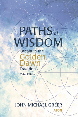 Paths of Wisdom: Cabala in the Golden Dawn Tradition - John Michael Greer