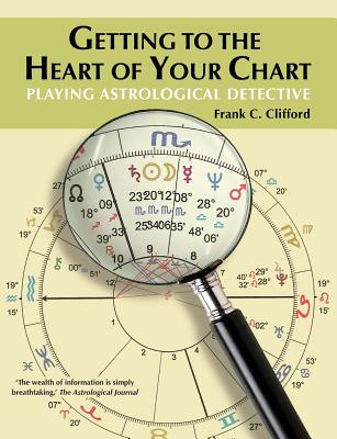 Getting to the Heart of Your Chart: Playing Astrological Detective - Frank C. Clifford