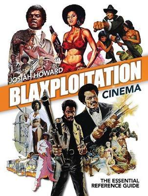 Blaxploitation Cinema: The Essential Reference Guide - Josiah Howard