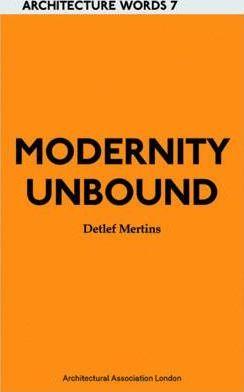 Modernity Unbound: Architecture Words 7 - Detlef Mertins