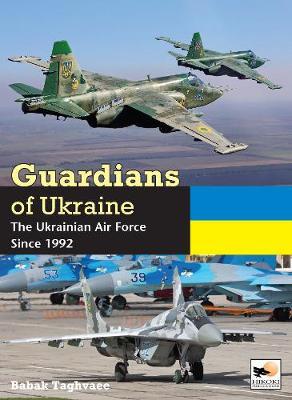 Guardians of Ukraine: The Ukraine Air Force Since 1992 - Babak Taghvaee