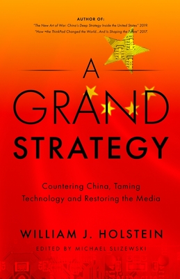 A Grand Strategy-Countering China, Taming Technology, and Restoring the Media - William J. Holstein