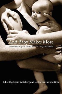 And Baby Makes More: Known Donors, Queer Parents, and Our Unexpected Families - Susan Goldberg