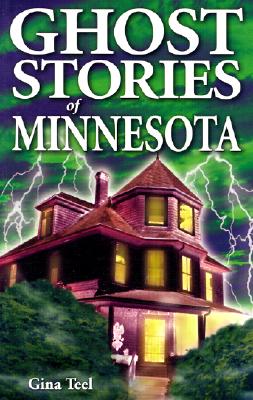 Ghost Stories of Minnesota - Gina Teel