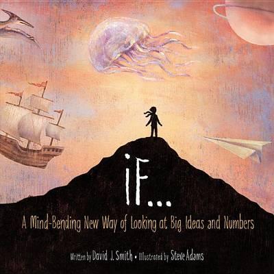If...: A Mind-Bending New Way of Looking at Big Ideas and Numbers - David J. Smith