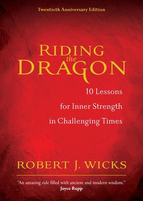 Riding the Dragon: 10 Lessons for Inner Strength in Challenging Times - Robert J. Wicks