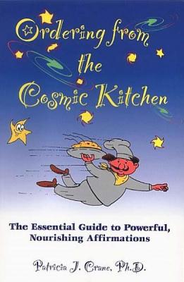 Ordering from the Cosmic Kitchen: The Essential Guide to Powerful, Nourishing Affirmations - Patricia J. Crane