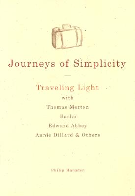 Journeys of Simplicity: Traveling Light with Thomas Merton, Basho, Edward Abbey, Annie Dillard & Others - Philip Harnden