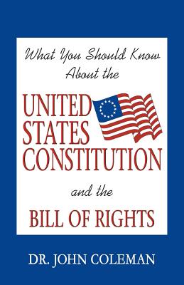 What You Should Know About the United States Constitution - John Coleman