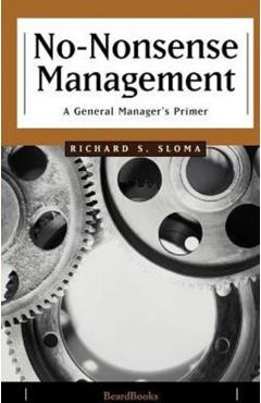 No-Nonsense Management: A General Manager's Primer - Richard S. Sloma