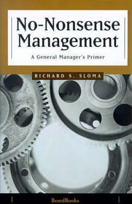 No-Nonsense Management: A General Manager's Primer - Richard S. Sloma