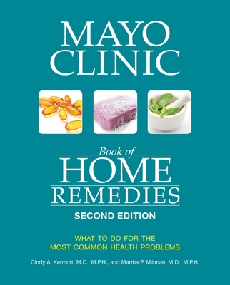 Mayo Clinic Book of Home Remedies (Second Edition): What to Do for the Most Common Health Problems - Cindy A. Kermott