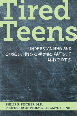 Tired Teens: Understanding and Conquering Chronic Fatigue and Pots - Philip R. Fischer