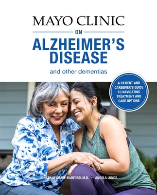 Mayo Clinic on Alzheimer's Disease and Other Dementias: A Guide for People with Dementia and Those Who Care for Them - Jonathon Graff-radford