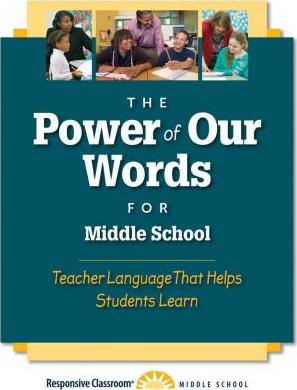 The Power of Our Words for Middle School: Teacher Language That Helps Students Learn - Responsive Classroom