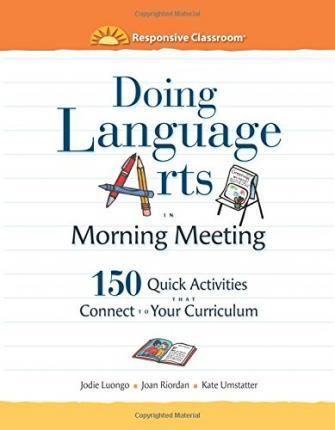 Doing Language Arts in Morning Meeting: 150 Quick Activities That Connect to Your Curriculum - Jodie Luongo