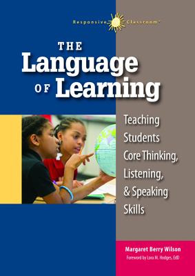 The Language of Learning: Teaching Students Core Thinking, Listening, and Speaking Skills - Margaret Wilson