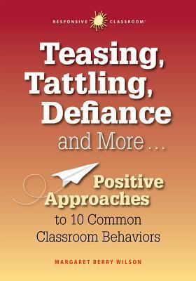 Teasing, Tattling, Defiance and More... Positive Approaches to 10 Common Classroom Behaviors - Margaret Berry Wilson