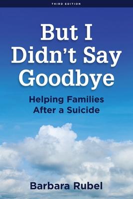 But I Didn't Say Goodbye: Helping Families After a Suicide - Barbara Rubel