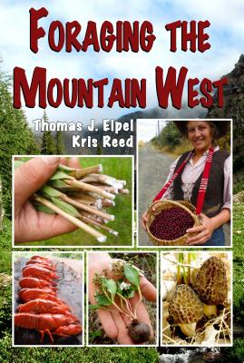 Foraging the Mountain West: Gourmet Edible Plants, Mushrooms, and Meat - Thomas J. Elpel