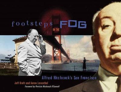 Footsteps in the Fog: Alfred Hitchcock's San Francisco - Jeff Kraft