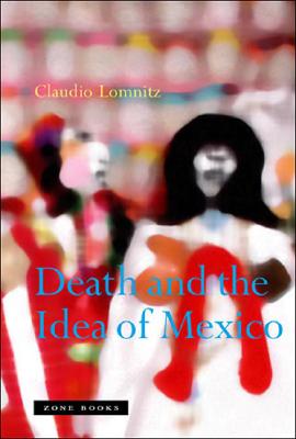 Death and the Idea of Mexico - Claudio Lomnitz