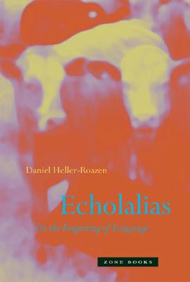 Echolalias: On the Forgetting of Language - Daniel Heller-roazen
