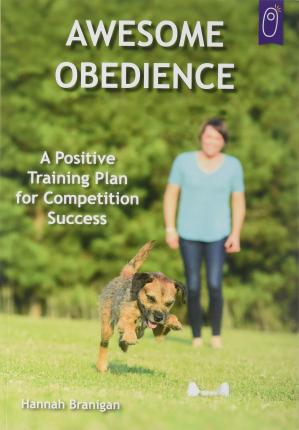 Awesome Obedience: A Positive Training Plan for Competition Success - Hannah Branigan