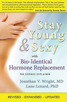 Stay Young & Sexy with Bio-Identical Hormone Replacement: The Science Explained - Jonathan V. Wright