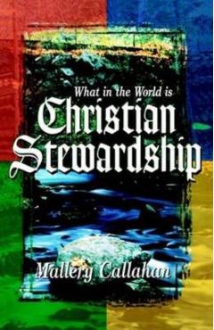 What in the World is Christian Stewardship - Mallery Callahan