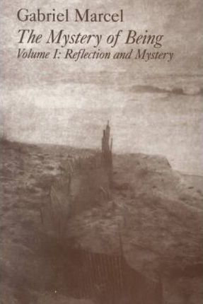 Mystery of Being: Volume 1, Reflection and Mystery - Gabriel Marcel