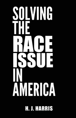 Solving The Race Issue In America - H. J. Harris