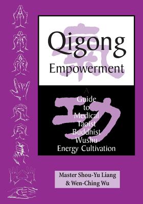 Qigong Empowerment: A Guide to Medical, Taoist, Buddhist and Wushu Energy Cultivation - Wen-ching Wu
