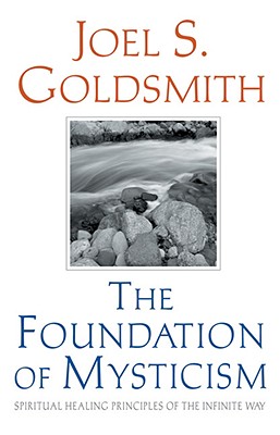 The Foundation of Mysticism: Spiritual Healing Principles of the Infinite Way - Joel S. Goldsmith